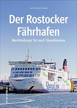 Der Rostocker Fährhafen. Die ganze Geschichte vom Hansakai bis zum Warnowterminal, mit über 160 großteils unveröffentlichten Bildern von der Arbeit im ... Schiffen. (Sutton - Bilder der Schifffahrt)