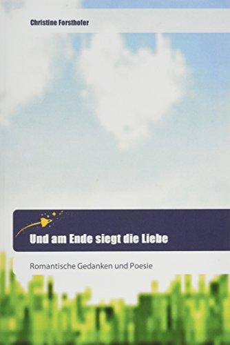 Und am Ende siegt die Liebe: Romantische Gedanken und Poesie