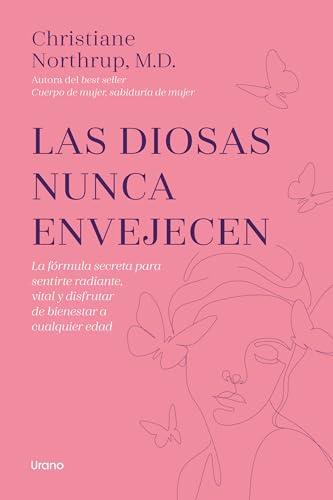 Las diosas nunca envejecen: La fórmula secreta para sentirte radiante, vital y disfrutar de bienestar a cualquier edad (Crecimiento personal)