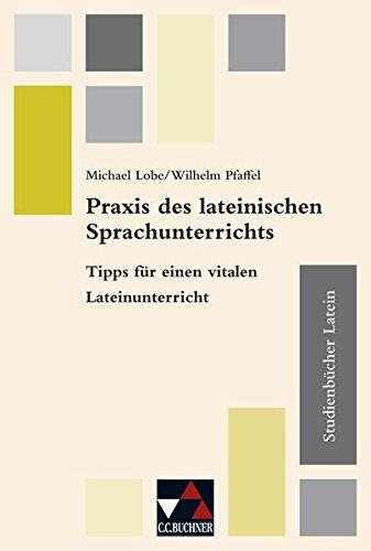 Studienbücher Latein / Praxis des lateinischen Sprachunterrichts: Praxis des altsprachlichen Unterrichts / Tipps für einen vitalen Lateinunterricht