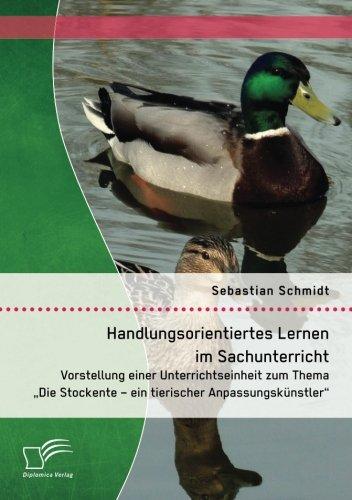 Handlungsorientiertes Lernen im Sachunterricht: Vorstellung einer Unterrichtseinheit zum Thema "Die Stockente – ein tierischer Anpassungskünstler"