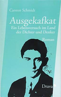 Ausgekafkat: Ein Lebensversuch im Land der Dichter und Denker