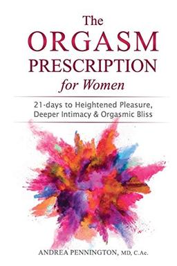 The Orgasm Prescription for Women: 21-days to Heightened Pleasure, Deeper Intimacy and Orgasmic Bliss