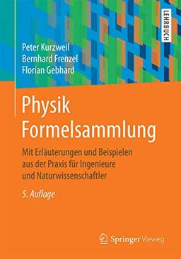 Physik Formelsammlung: Mit Erläuterungen und Beispielen aus der Praxis für Ingenieure und Naturwissenschaftler