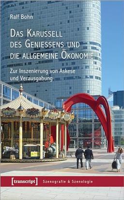 Das Karussell des Genießens und die allgemeine Ökonomie: Zur Inszenierung von Askese und Verausgabung (Szenografie & Szenologie)