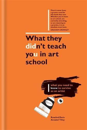 What They Didn't Teach You in Art School: What you need to know to survive as an artist (What They Didn't Teach You In School, Band 3)