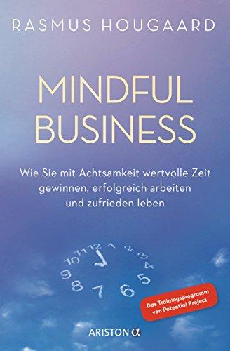 Mindful Business: Wie Sie mit Achtsamkeit wertvolle Zeit gewinnen, erfolgreich arbeiten und zufrieden leben - Das Trainingsprogramm von Potential Project