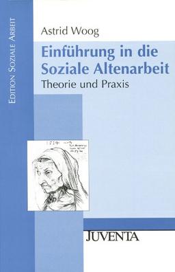 Einführung in die Soziale Altenarbeit: Theorie und Praxis (Edition Soziale Arbeit)