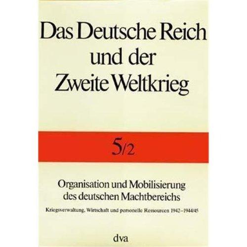 Das Deutsche Reich und der Zweite Weltkrieg, 10 Bde., Bd.5/2, Organisation und Mobilisierung des deutschen Machtbereichs: Kriegsverwaltung, Wirtschaft und personelle Ressourcen 1942 - 1944/45