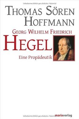 Georg Wilhelm Friedrich Hegel: Eine Propädeutik