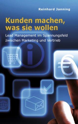 Kunden machen, was sie wollen: Lead Management im Spannungsfeld zwischen Marketing und Vertrieb