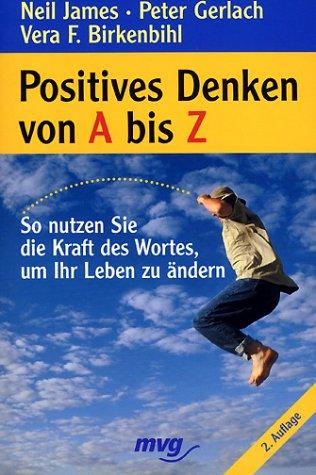 Positives Denken von A bis Z. So nutzen Sie die Kraft des Wortes, um Ihr Leben zu ändern