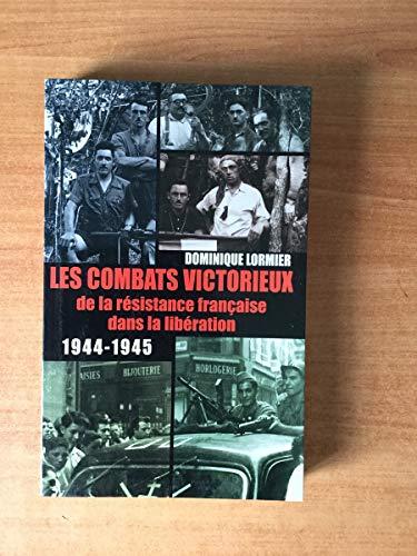 LES COMBATS VICTORIEUX DE LA RESISTANCE FRANCAISE DANS LA LIBERATION : 1944-1945