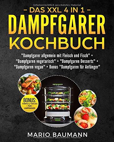 Das XXL 4 in 1 Dampfgarer Kochbuch: Die 255 besten und leckersten Dampfgarer Rezepte - 4 Bücher in Einem: Dampfgaren mit Fleisch und Fisch I Vegetarisch I Vegan I Desserts + Bonus