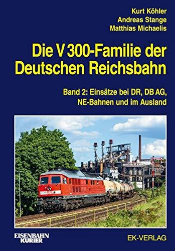 Die V 300-Familie der Deutschen Reichsbahn: Band 2: Einsätze bei DR, DB AG, NE-Bahnen und im Ausland (EK-Baureihenbibliothek)