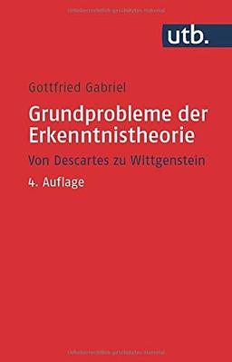 Grundprobleme der Erkenntnistheorie: Von Descartes zu Wittgenstein