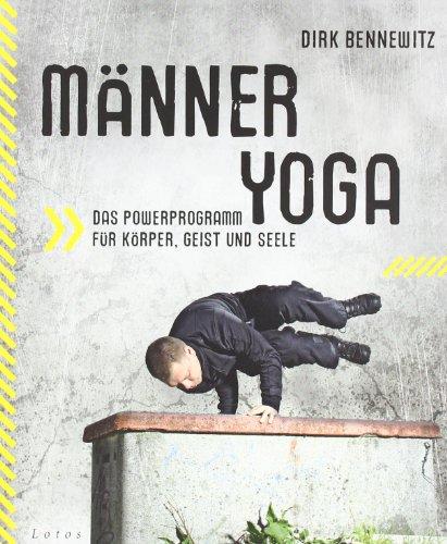 Männeryoga: Das Powerprogramm für Körper, Geist und Seele