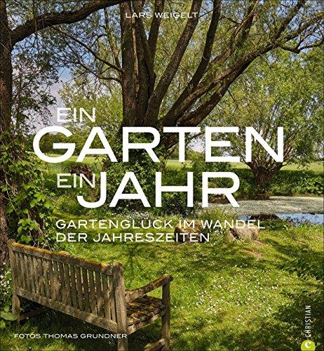 Bildband Garten: Ein Garten, ein Jahr. Gartenglück im Wandel der Jahreszeiten. Von Frühling bis Winter: Ein traumhafter Naturgarten bietet Inspiration für Gartengestaltung durch das Jahr.