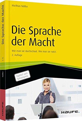 Die Sprache der Macht: Wie man sie durchschaut. Wie man sie nutzt. (Haufe Fachbuch)