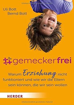 #gemeckerfrei: Warum Erziehung nicht funktioniert und wie wir die Eltern sein können, die wir sein wollen