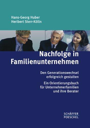 Nachfolge in Familienunternehmen: Den Generationswechsel erfolgreich gestalten - Ein Orientierungsbuch für Unternehmerfamilien und ihre Berater