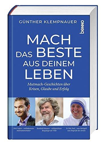 Mach das Beste aus deinem Leben: Mutmach-Geschichten über Krisen, Glaube und Erfolg