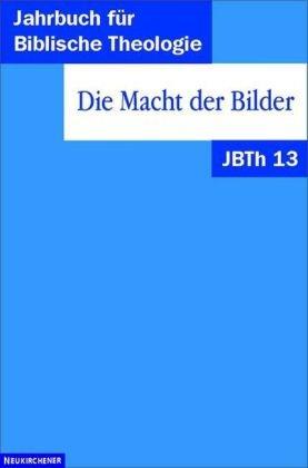 Jahrbuch für Biblische Theologie (JBTh), Bd.13, Die Macht der Bilder: Bd 13 (1998)