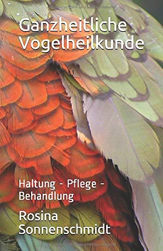 Ganzheitliche Vogelheilkunde: Haltung - Pflege - Behandlung