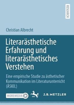 Literarästhetische Erfahrung und literarästhetisches Verstehen: Eine empirische Studie zu ästhetischer Kommunikation im Literaturunterricht (ÄSKIL)