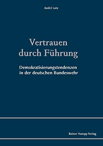 Vertrauen durch Führung: Demokratisierungstendenzen in der deutschen Bundeswehr