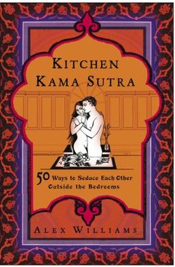 Kitchen Kama Sutra: 50 Ways to Seduce Each Other Outside the Bedroom