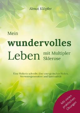 Mein wundervolles Leben mit Multipler Sklerose: Eine Heilerin schreibt über energetisches Heilen, Nervenregeneration und Spiritualität