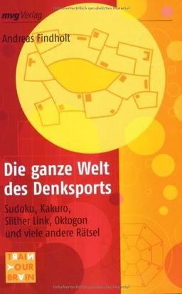 Die ganze Welt des Denksports: Sudoku, Kakuro, Slither Link, Oktogon und viele andere Rätsel