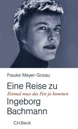 Einmal muß das Fest ja kommen: Eine Reise zu Ingeborg Bachmann