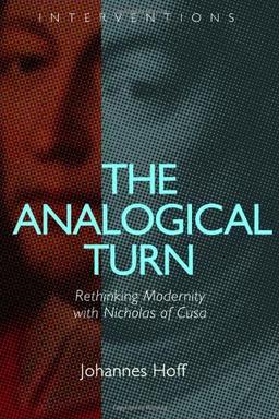 The Analogical Turn: Rethinking Modernity with Nicholas of Cusa (Interventions (William B. Eerdmans))