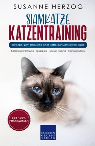 Siamkatze Katzentraining - Ratgeber zum Trainieren einer Katze der Siamkatzen Rasse: Katzenbeschäftigung –Jagdspiele – Clicker-Training – Trainingsaufbau