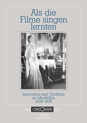 Als die Filme singen lernten. Innovation und Tradition im Musikfilm 1928-1938 (CineGraph Buch)