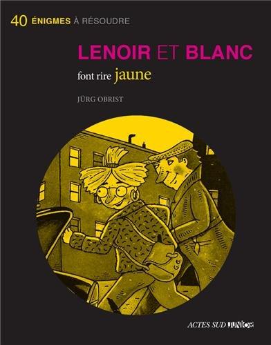 Les enquêtes de Lenoir et Blanc. Lenoir et Blanc font rire jaune : 40 énigmes à résoudre