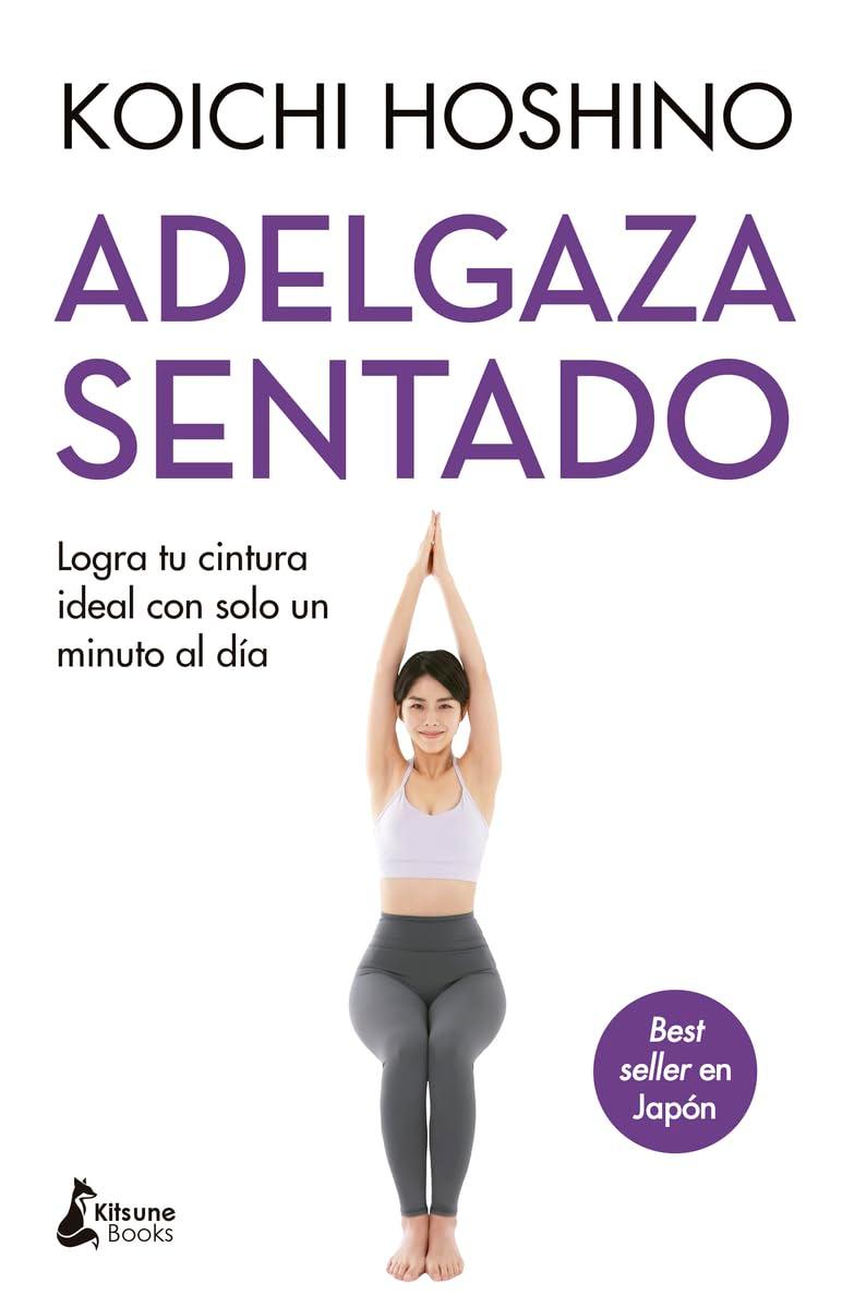 Adelgaza sentado: Logra tu cintura ideal con solo un minuto al día (Kitsune Books)