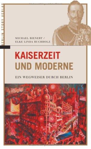 Kaiserzeit und Moderne. Ein Wegweiser durch Berlin