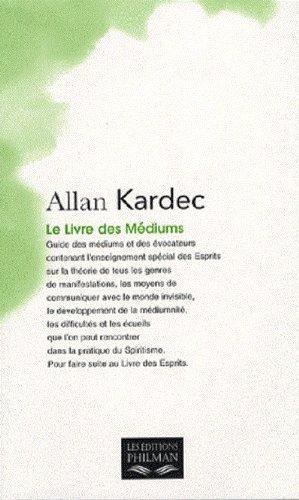 Le livre des médiums : guide des médiums et des évocateurs contenant l'enseignement spécial des esprits sur la théorie de tous les genres de manifestations, les moyens de communiquer avec le monde invisible, etc.