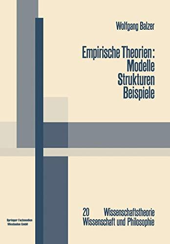 Empirische Theorien: Modelle - Strukturen - Beispiele: Die Grundzüge der modernen Wissenschaftstheorie (Wissenschaftstheorie, Wissenschaft und Philosophie)