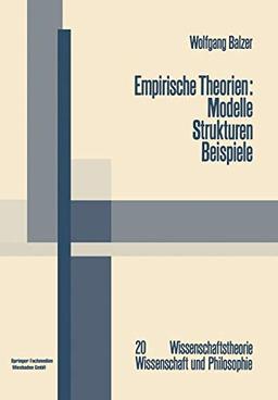 Empirische Theorien: Modelle - Strukturen - Beispiele: Die Grundzüge der modernen Wissenschaftstheorie (Wissenschaftstheorie, Wissenschaft und Philosophie)