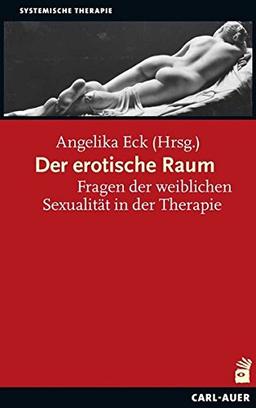 Der erotische Raum: Fragen der weiblichen Sexualität in der Therapie (Systemische Therapie)