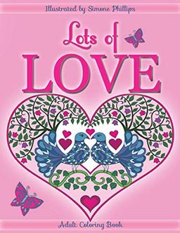 Lots of Love coloring book (coloring book): Love inspired adult coloring/colouring book. Heart designs & Mandalas, hearts, flowers, sunshine, ... doves, swans, a unicorn hug & 1 "I Love You"