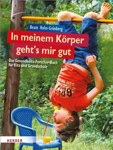 In meinem Körper geht's mir gut!: Das Gesundheits-Forscher-Buch für Kita und Grundschule