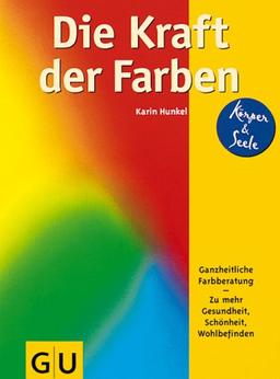 Die Kraft der Farben. Ganzheitliche Farbberatung zu mehr Gesundheit, Schönheit, Wohlbefinden