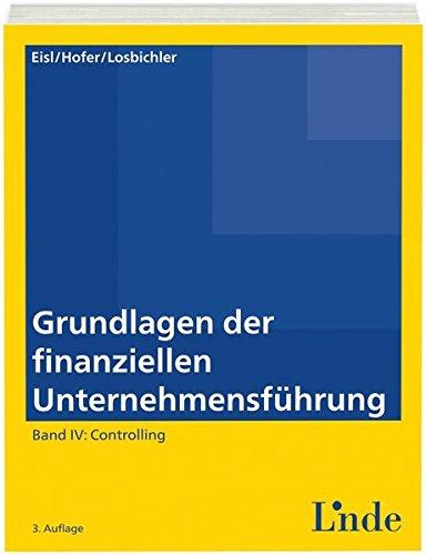 Grundlagen der finanziellen Unternehmensführung, Band IV: Band IV: Controlling (Linde Lehrbuch)