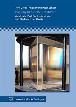 Das physikalische Praktikum: Handbuch 2009 für Studentinnen und Studenten der Physik ; mit 111 Abbildungen und 21 Tabellen