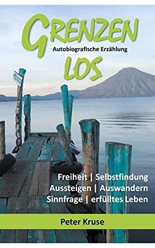 Grenzenlos - Freiheit, Selbstfindung, Aussteigen, Auswandern, Sinnfrage, erfülltes Leben: Autobiografische Erzählung - Costa Rica, Guatemala, Kuba